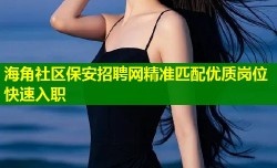 海角社区保安招聘网精准匹配优质岗位快速入职