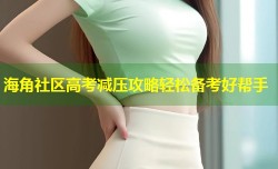 海角社区高考减压攻略轻松备考好帮手