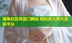 海角社区传送门网址 轻松进入多元互动平台