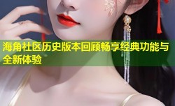 海角社区历史版本回顾畅享经典功能与全新体验