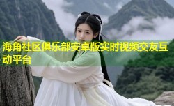 海角社区俱乐部安卓版实时视频交友互动平台