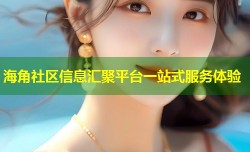 海角社区信息汇聚平台一站式服务体验