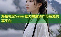 海角社区Sever助力高效协作与资源共享平台
