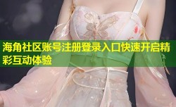 海角社区账号注册登录入口快速开启精彩互动体验