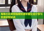 海角社区使用指南快速掌握交流分享与资源获取秘诀