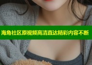 海角社区原视频高清直达精彩内容不断