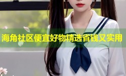 海角社区便宜好物精选省钱又实用