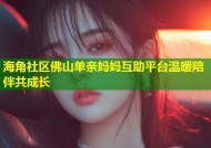 海角社区佛山单亲妈妈互助平台温暖陪伴共成长