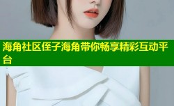 海角社区侄子海角带你畅享精彩互动平台
