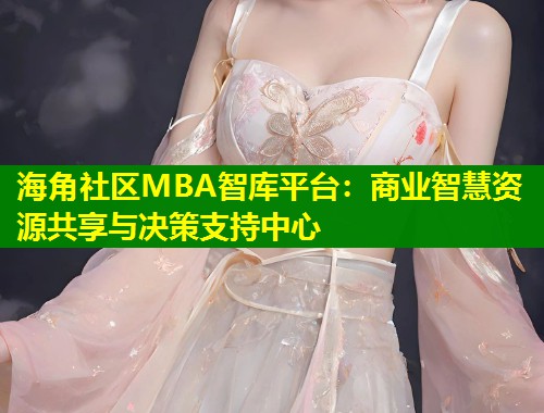 海角社区MBA智库平台：商业智慧资源共享与决策支持中心  第1张
