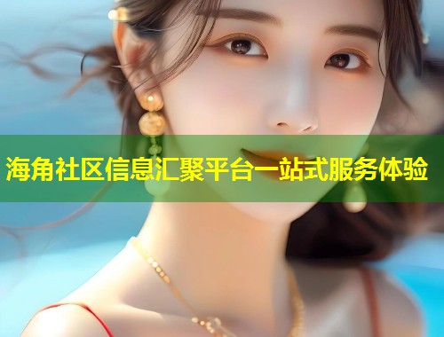 海角社区信息汇聚平台一站式服务体验  第1张