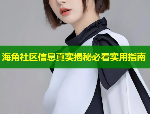 海角社区信息真实揭秘必看实用指南  第1张