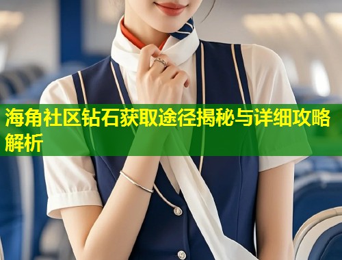 海角社区钻石获取途径揭秘与详细攻略解析  第2张