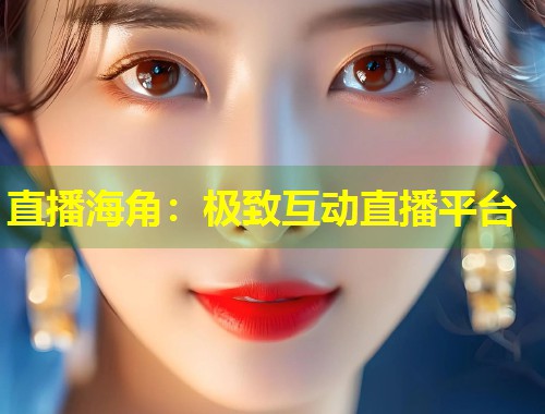 直播海角：极致互动直播平台  第1张